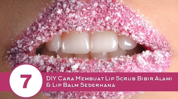 7 DIY Cara Membuat Lip Scrub Bibir Alami & Lip Balm Sederhana