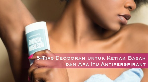 5 Tips Antiperspirant Dan Deodoran Untuk Ketiak Basah