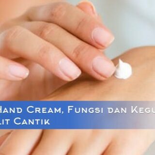 Manfaat Hand Cream, Fungsi dan Kegunaannya Untuk Kulit Cantik