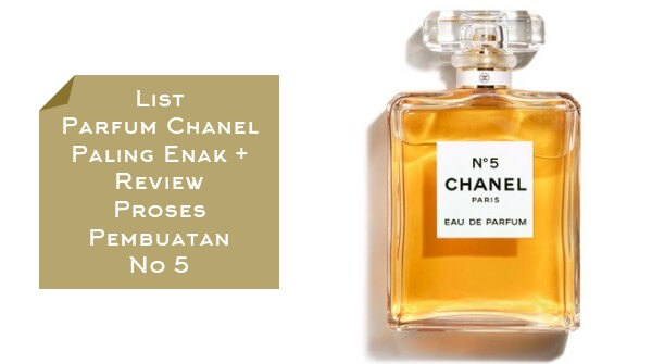 List Parfum Chanel Paling Enak + Review Proses Pembuatan No 5