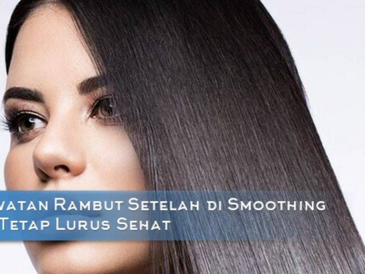 Perawatan Rambut Setelah Di Smoothing Agar Tetap Lurus Sehat Perawatan Rambut Setelah Di Smoothing Agar Tetap Lurus Sehat